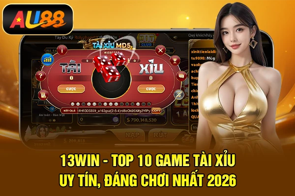 13WIN - Top 10 game tài xỉu uy tín, đáng chơi nhất 2026