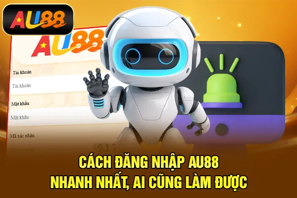 Cách đăng nhập AU88 nhanh nhất, ai cũng làm được