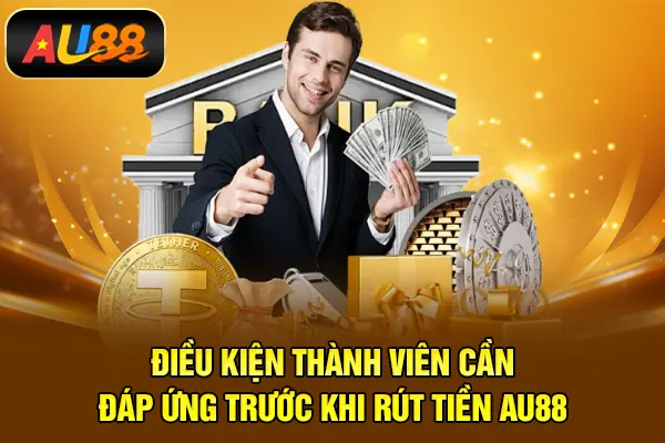 Điều kiện thành viên cần đáp ứng trước khi rút tiền AU88
