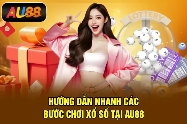Xổ Số AU88 – Chọn Số Đẹp, Trúng Thưởng Cao Hướng dẫn nhanh các bước chơi xổ số tại AU88