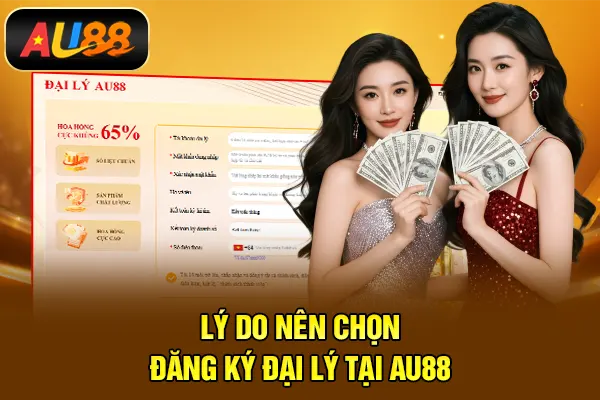 Lý do nên chọn đăng ký đại lý tại AU88