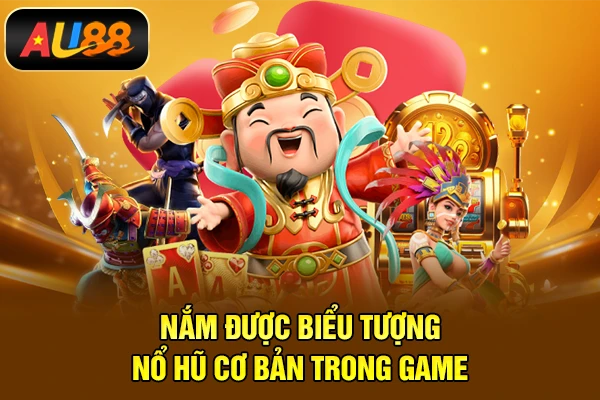 Nổ Hũ Thần Tài - Game Quay Hũ Xanh Chín, Hấp Dẫn Nắm được biểu tượng Nổ hũ cơ bản trong game