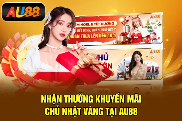 Nhận thưởng khuyến mãi chủ nhật vàng tại AU88