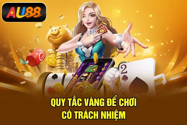 Chơi Có Trách Nhiệm AU88 - Trải Nghiệm Giải Trí Văn Minh Quy tắc vàng để chơi có trách nhiệm
