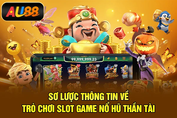 Nổ Hũ Thần Tài - Game Quay Hũ Xanh Chín, Hấp Dẫn Sơ lược thông tin về trò chơi slot game nổ hũ Thần Tài