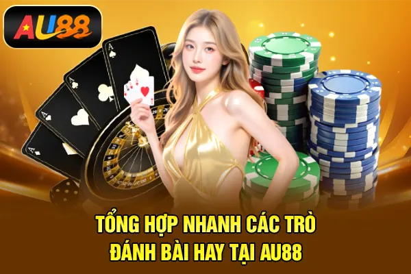 Game Bài AU88 – Không Gian Giải Trí Online Uy Tín Tổng hợp nhanh các trò đánh bài hay tại AU88