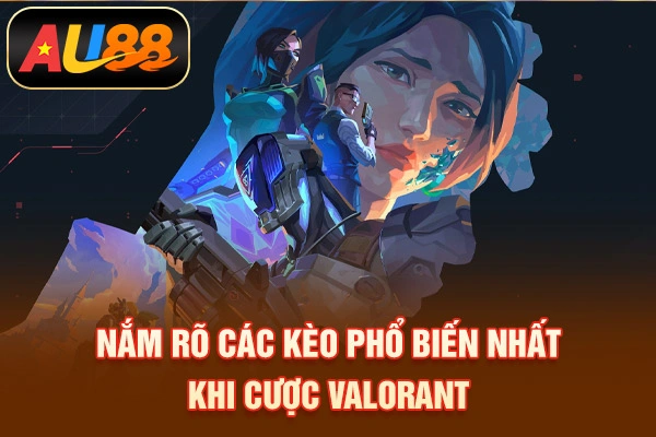 Nắm rõ các kèo phổ biến nhất khi cược Valorant